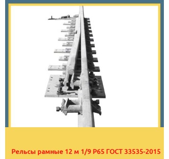 Рельсы рамные 12 м 1/9 Р65 ГОСТ 33535-2015 в Чирчике