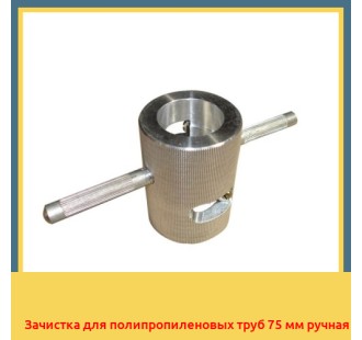 Зачистка для полипропиленовых труб 75 мм ручная в Чирчике